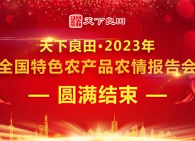 天下良田·2023年全國(guó)特色農(nóng)產(chǎn)品農(nóng)情報(bào)告會(huì)圓滿收官 ()